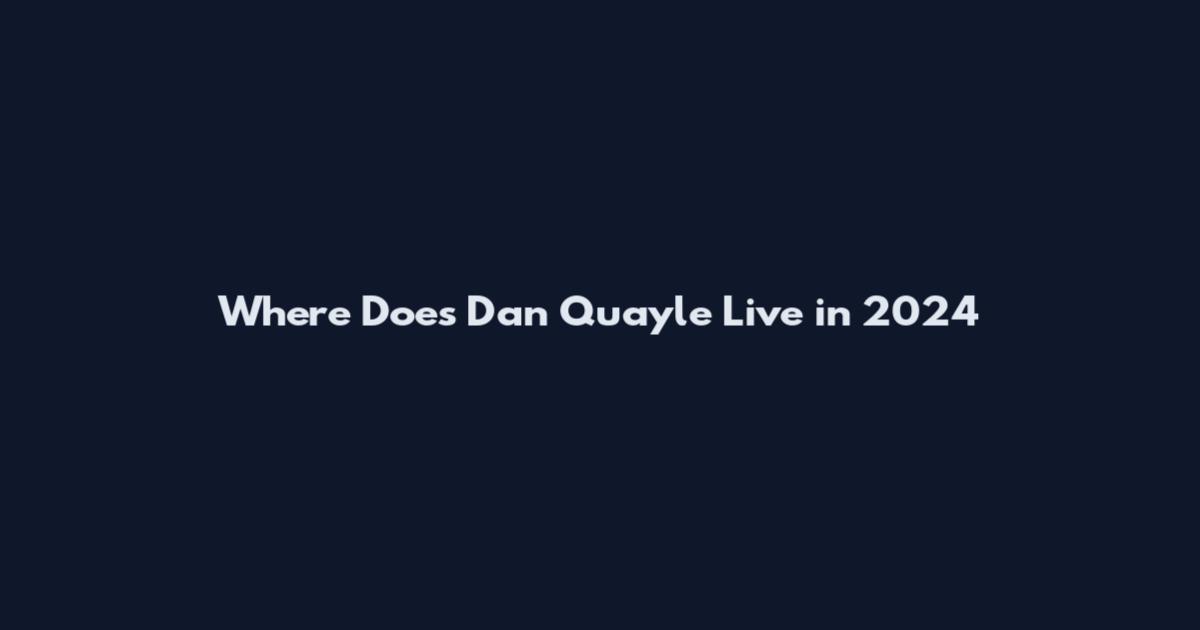 Where Does Dan Quayle Live in 2024
