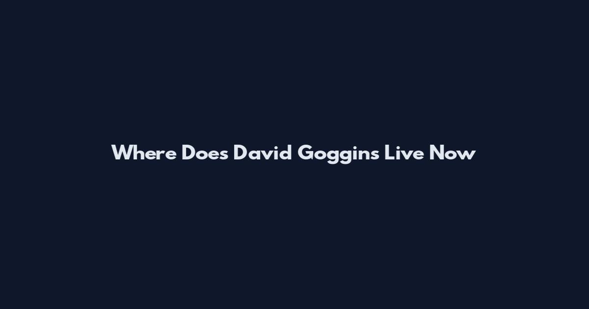 Where Does David Goggins Live Now