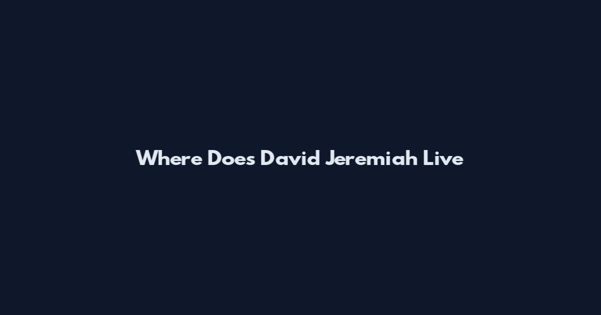 Where Does David Jeremiah Live