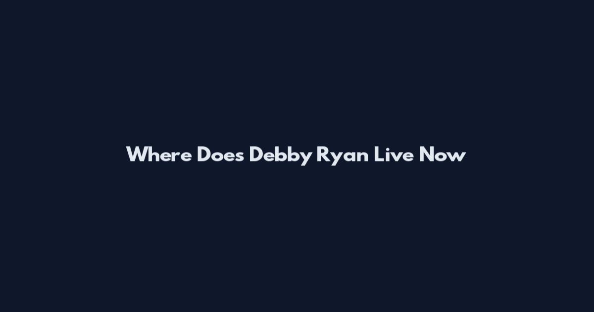 Where Does Debby Ryan Live Now