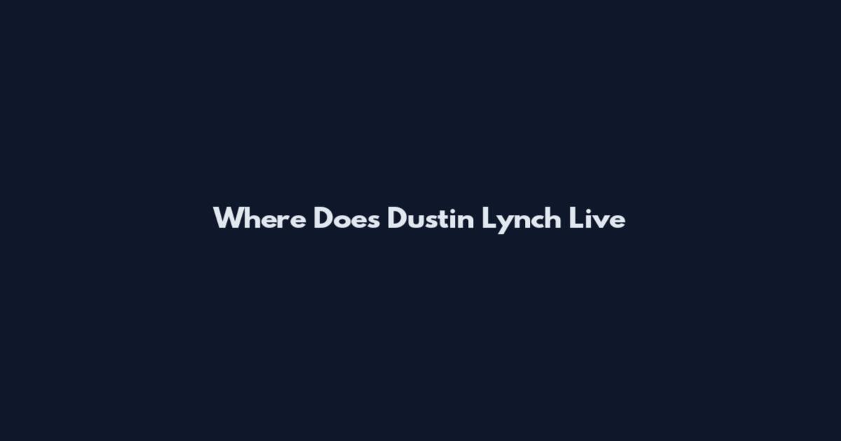 Where Does Dustin Lynch Live
