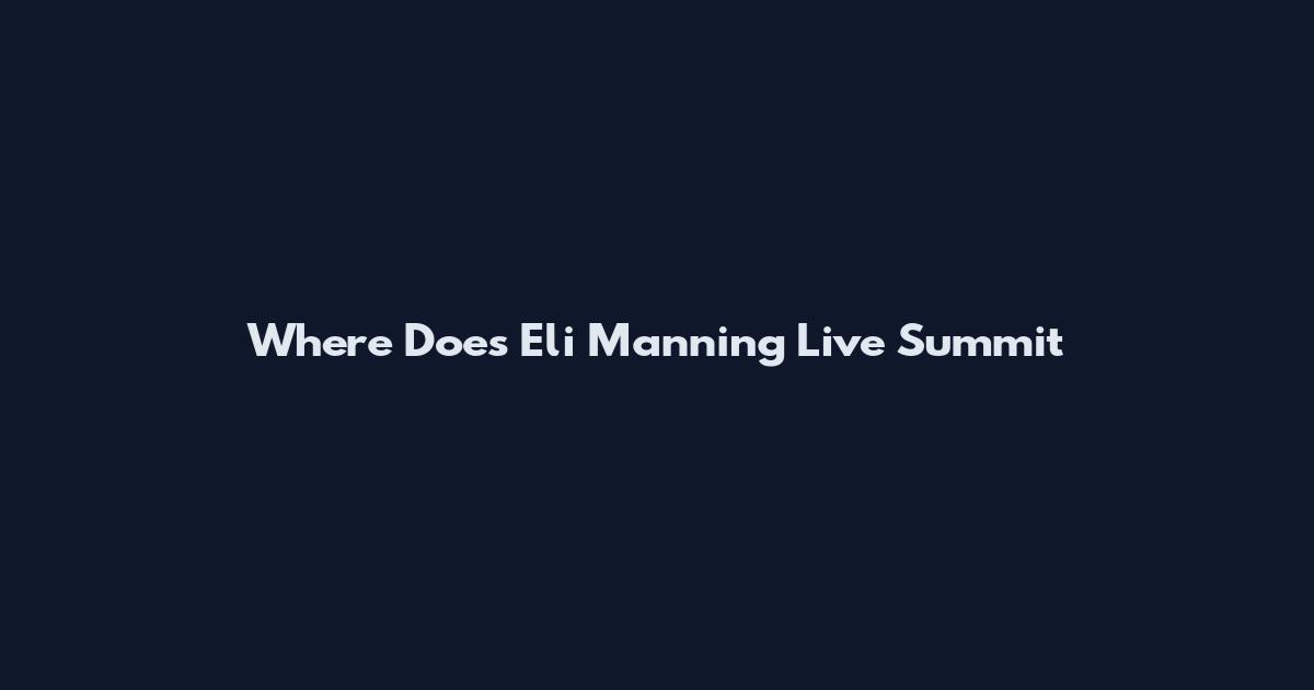 Where Does Eli Manning Live Summit