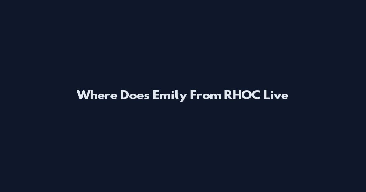 Where Does Emily From RHOC Live
