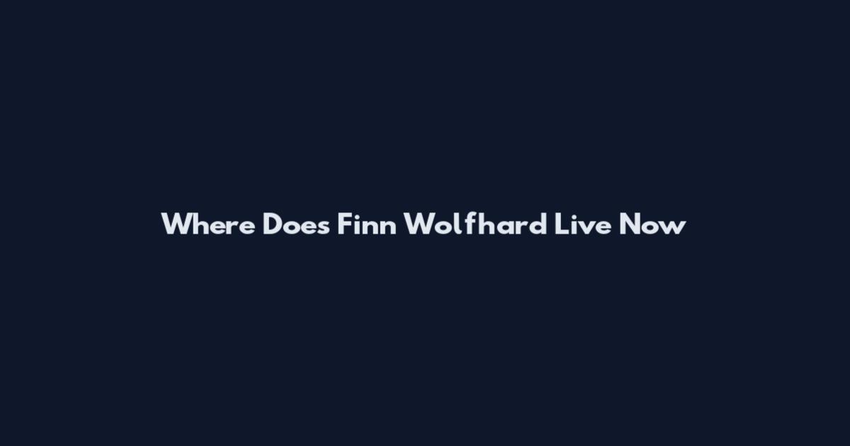 Where Does Finn Wolfhard Live Now