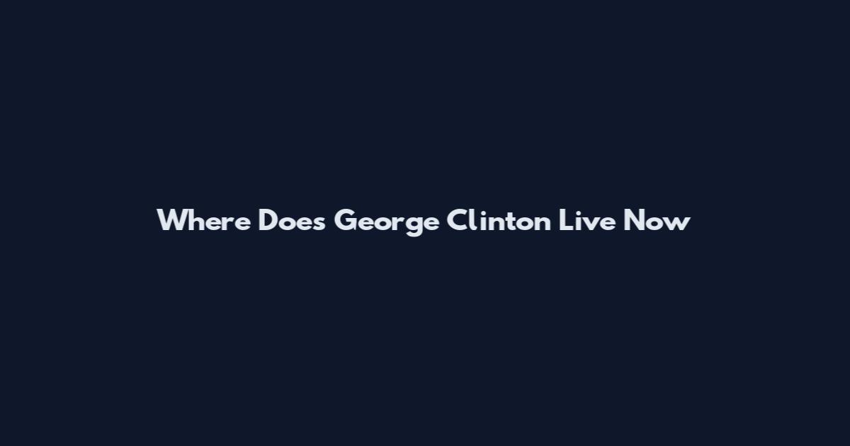Where Does George Clinton Live Now
