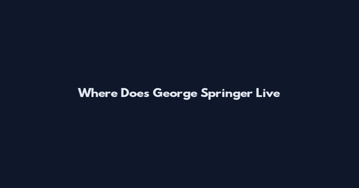 Where Does George Springer Live