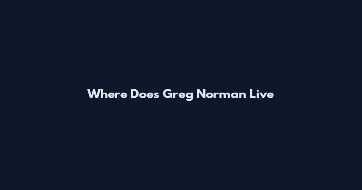 Where Does Greg Norman Live