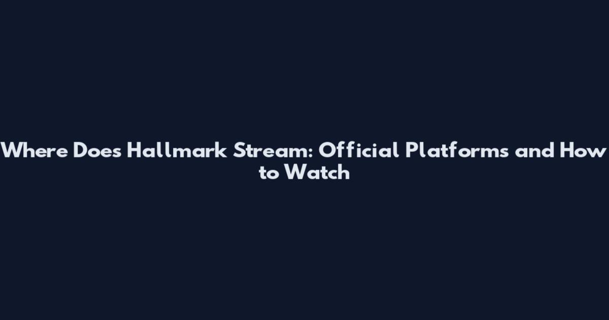 Where Does Hallmark Stream: Official Platforms and How to Watch