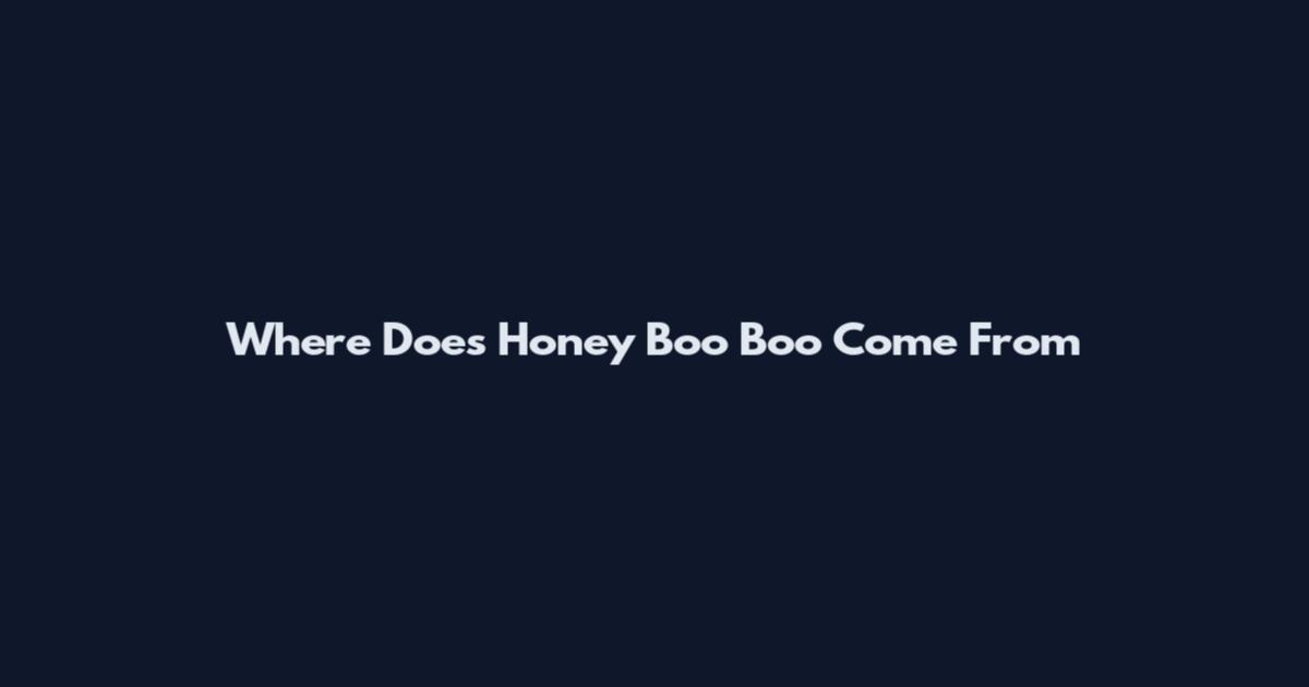 Where Does Honey Boo Boo Come From