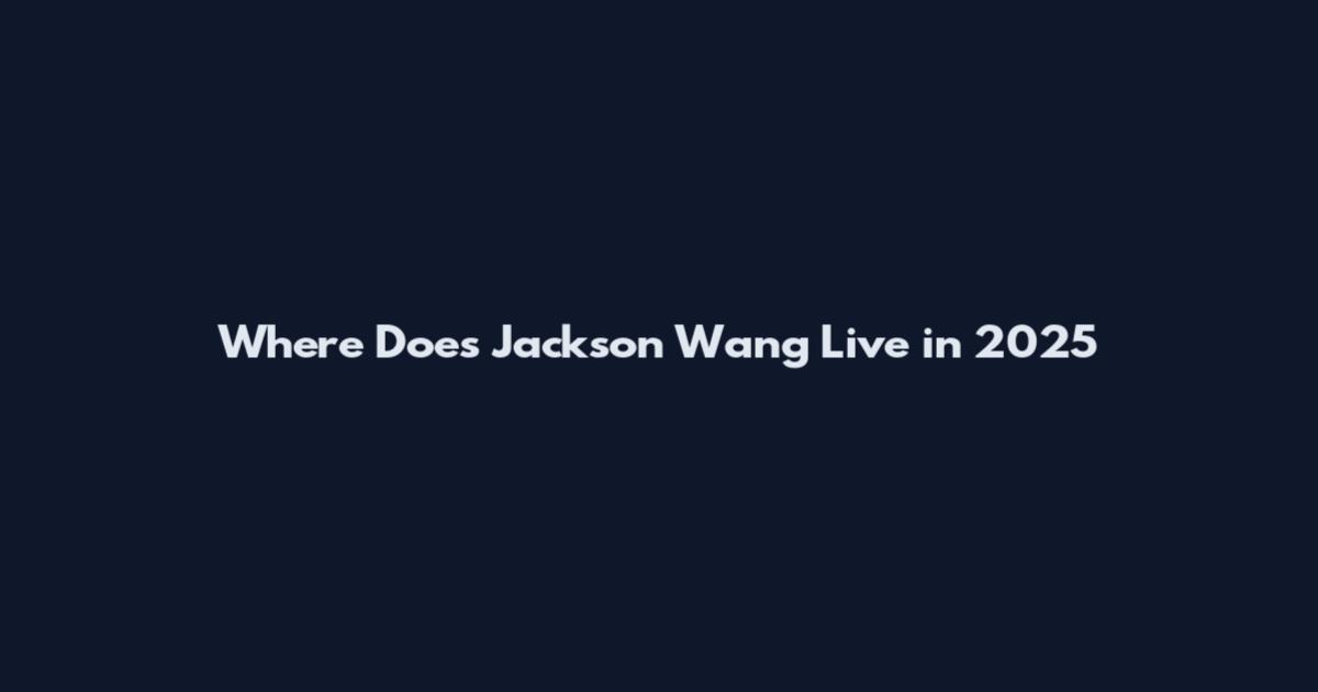 Where Does Jackson Wang Live in 2025