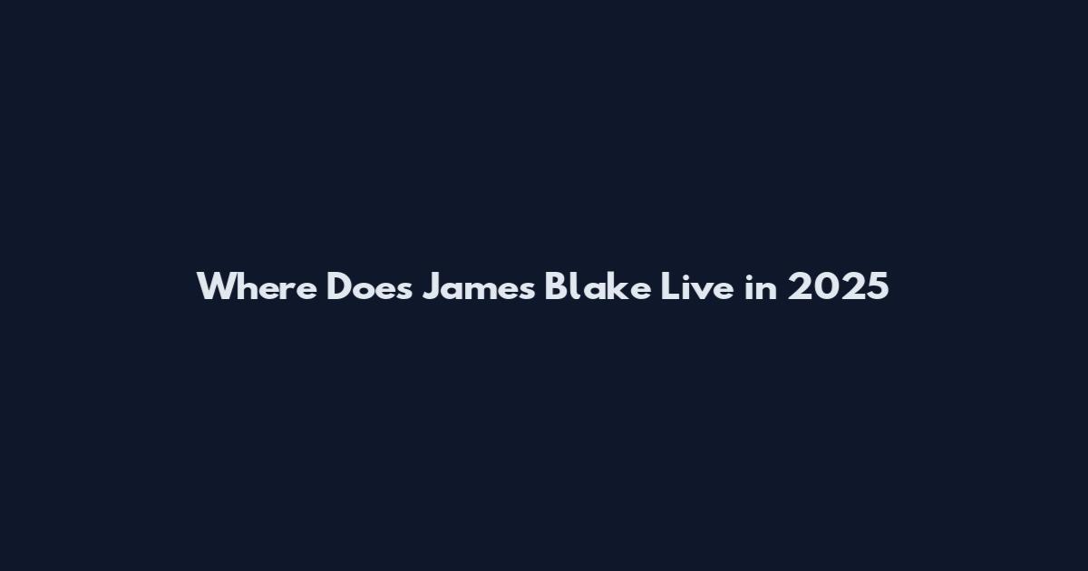 Where Does James Blake Live in 2025