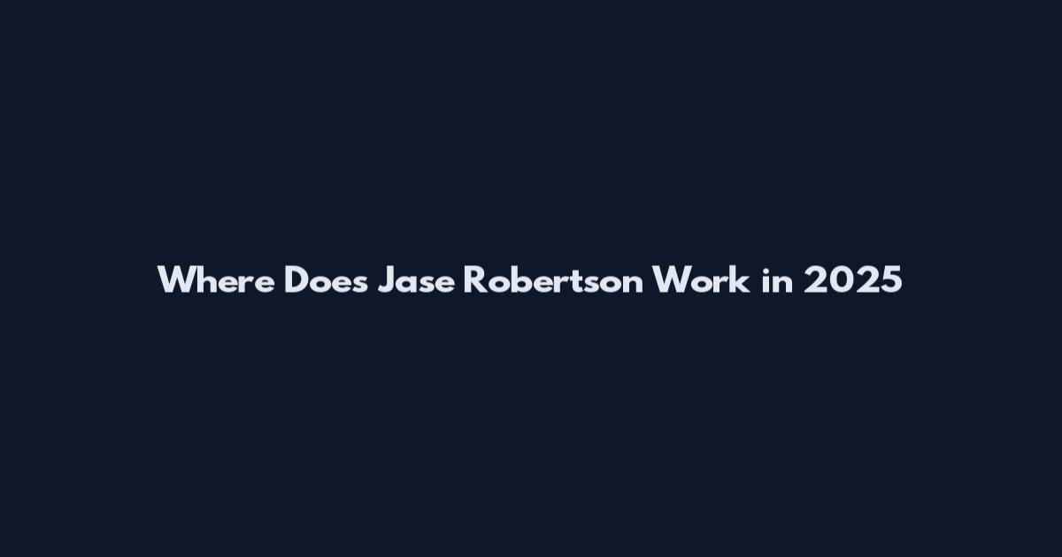 Where Does Jase Robertson Work in 2025