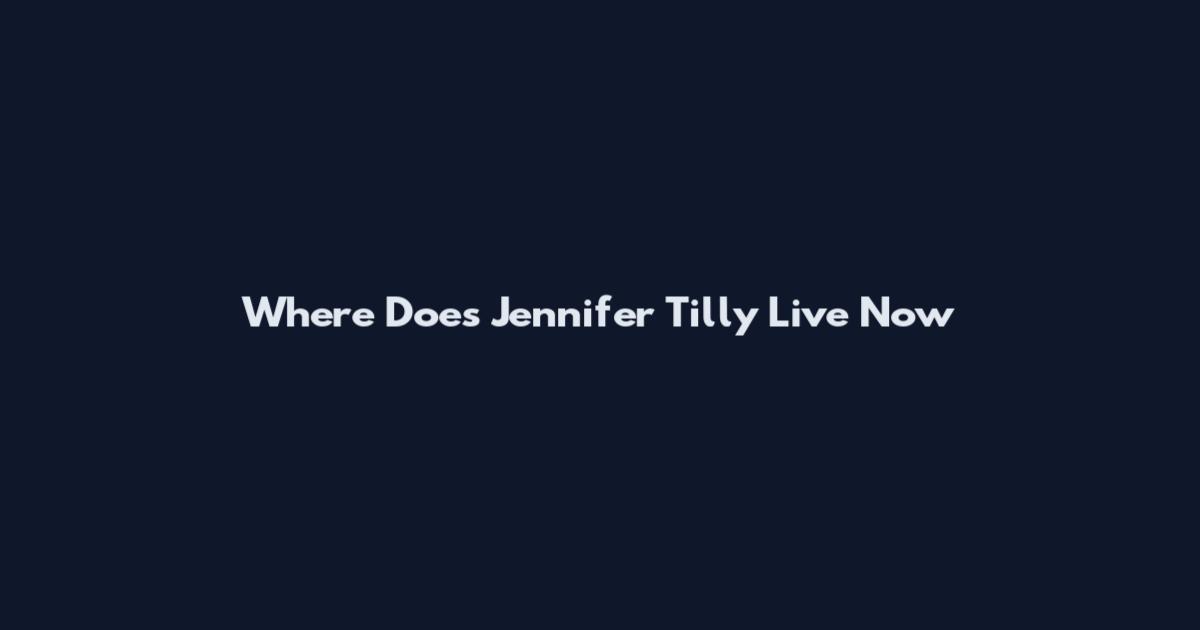 Where Does Jennifer Tilly Live Now