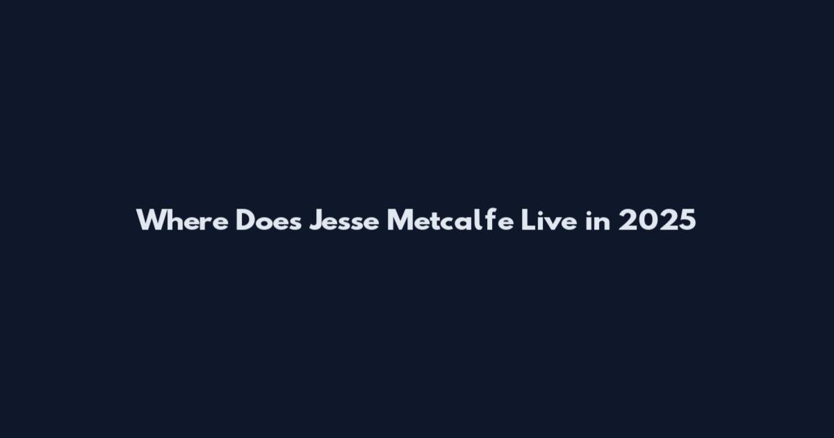 Where Does Jesse Metcalfe Live in 2025