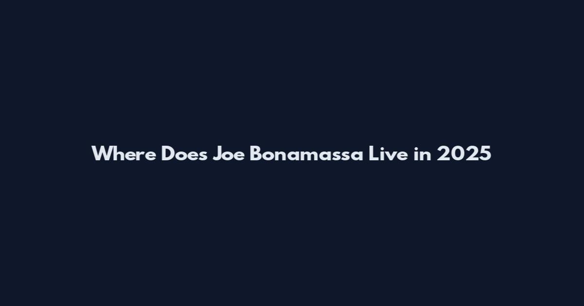 Where Does Joe Bonamassa Live in 2025