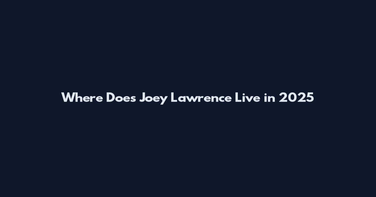 Where Does Joey Lawrence Live in 2025