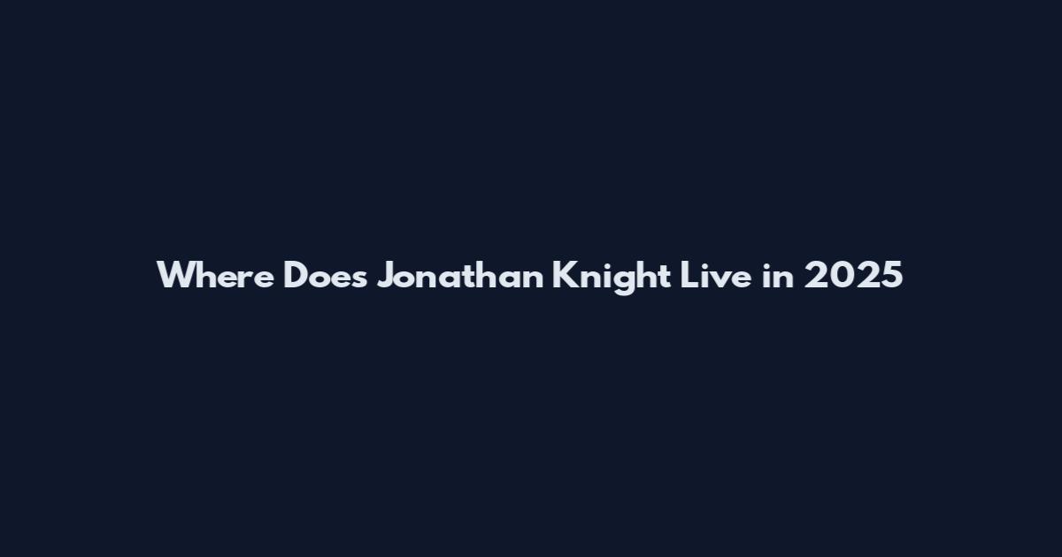 Where Does Jonathan Knight Live in 2025