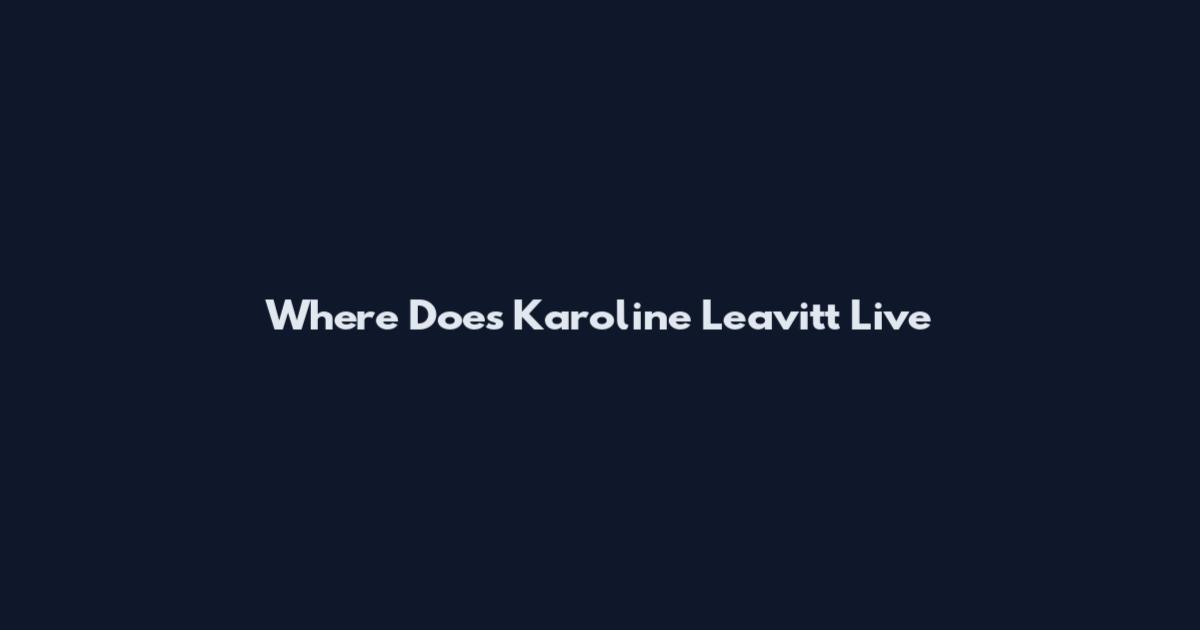 Where Does Karoline Leavitt Live