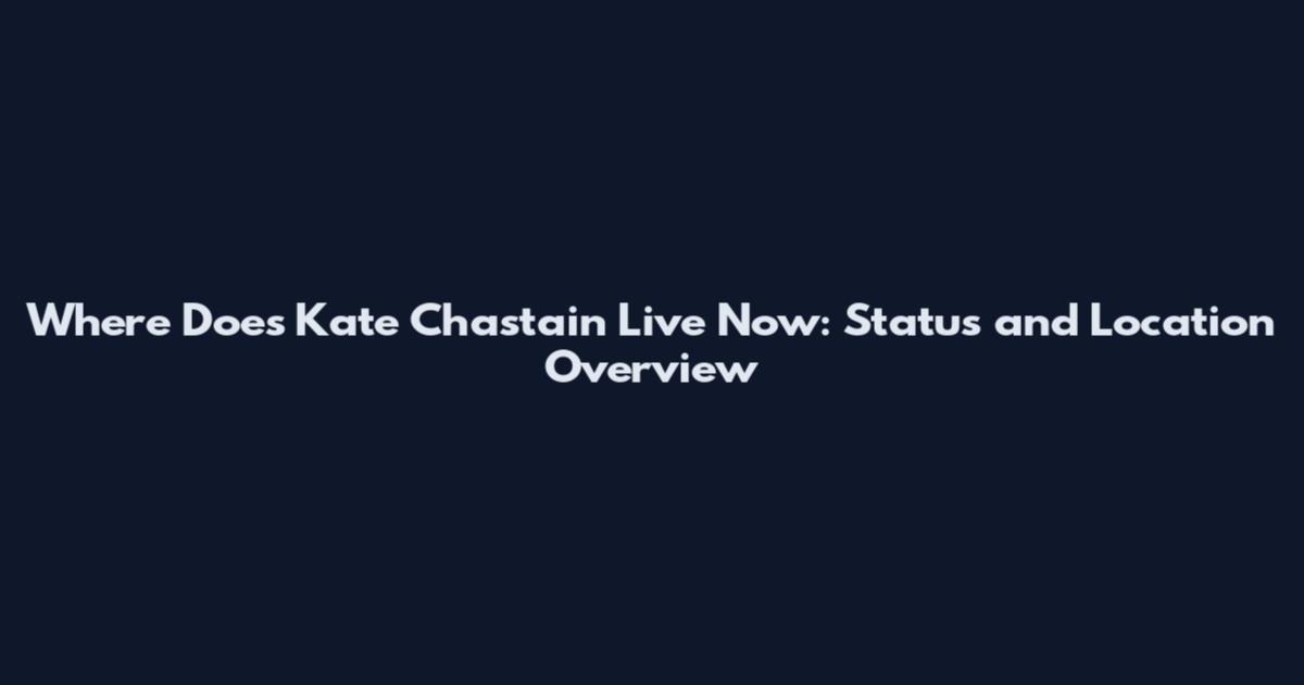 Where Does Kate Chastain Live Now: Status and Location Overview