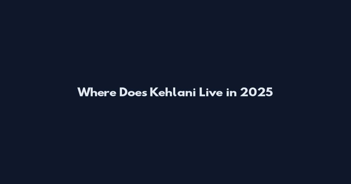 Where Does Kehlani Live in 2025