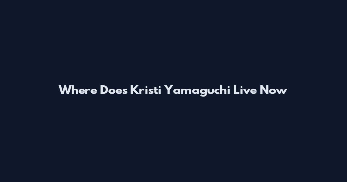 Where Does Kristi Yamaguchi Live Now