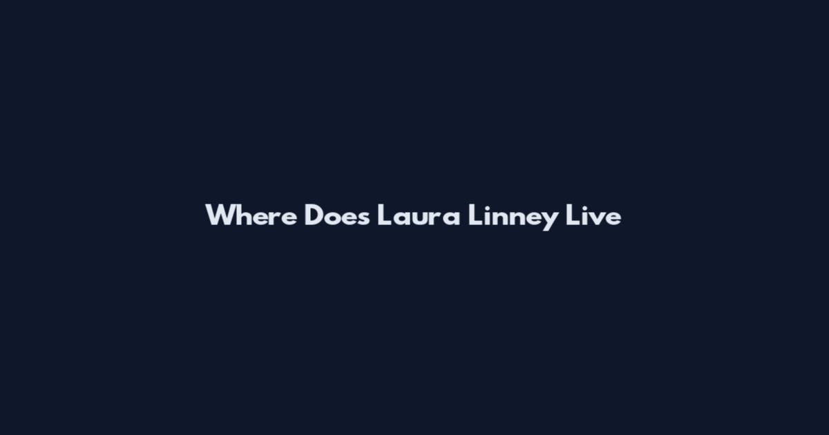 Where Does Laura Linney Live