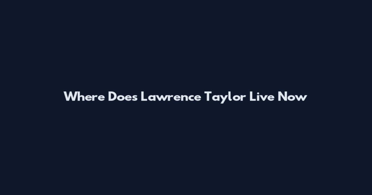 Where Does Lawrence Taylor Live Now