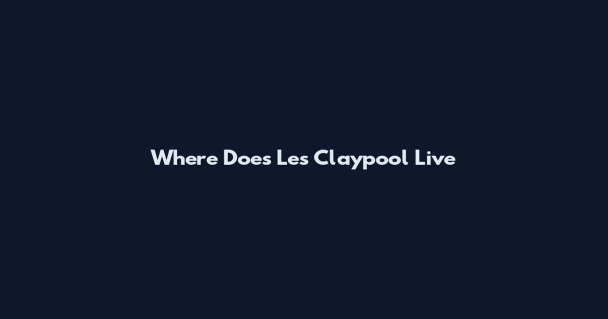 Where Does Les Claypool Live