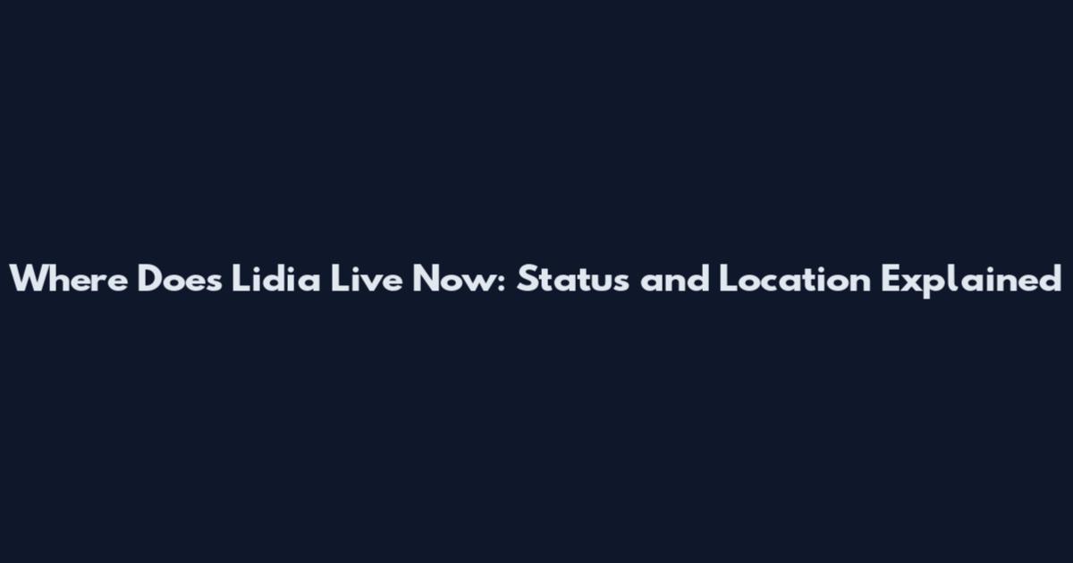 Where Does Lidia Live Now: Status and Location Explained
