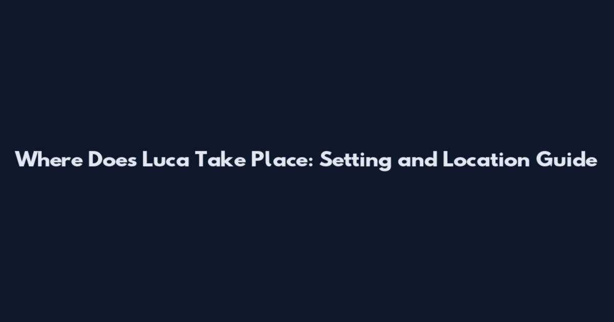 Where Does Luca Take Place: Setting and Location Guide