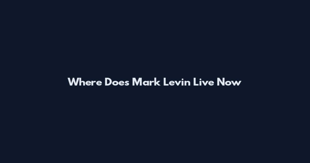 Where Does Mark Levin Live Now