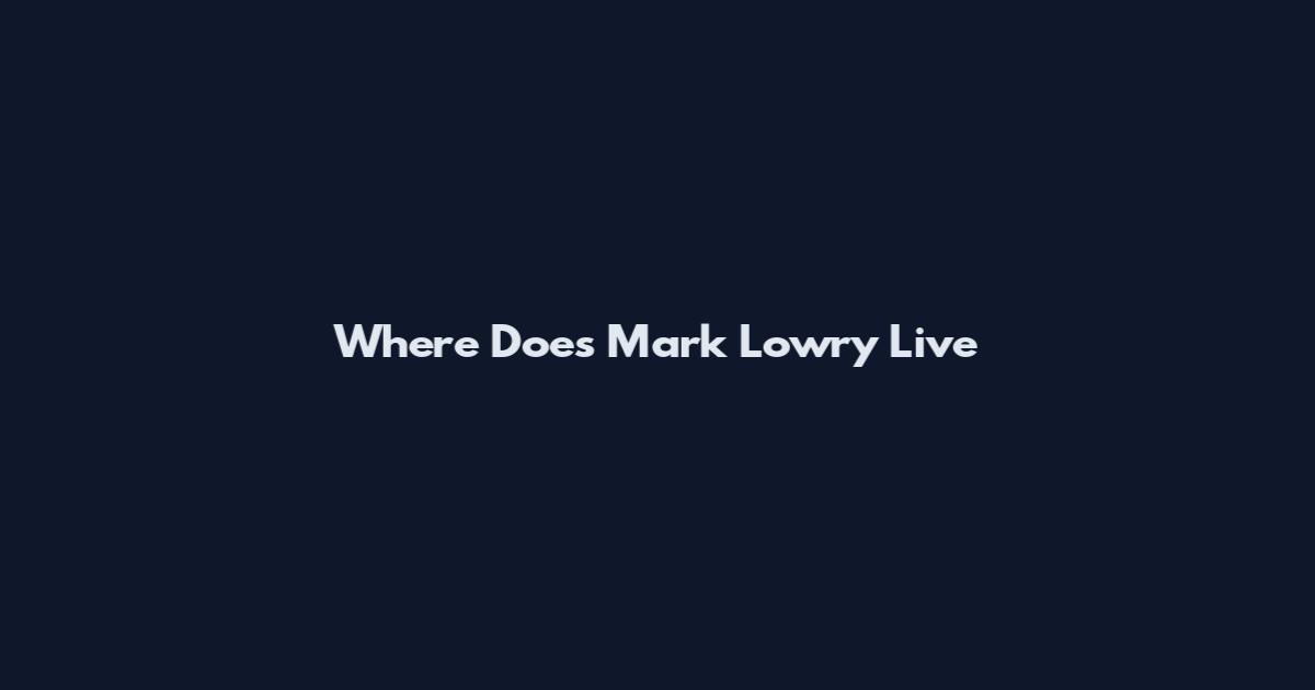 Where Does Mark Lowry Live