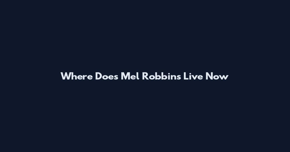 Where Does Mel Robbins Live Now