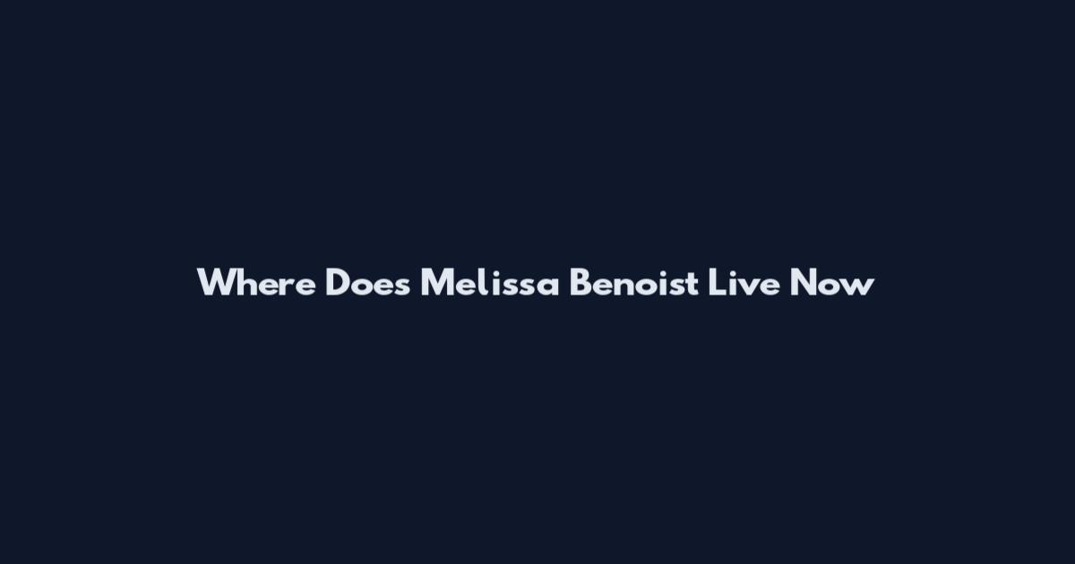 Where Does Melissa Benoist Live Now
