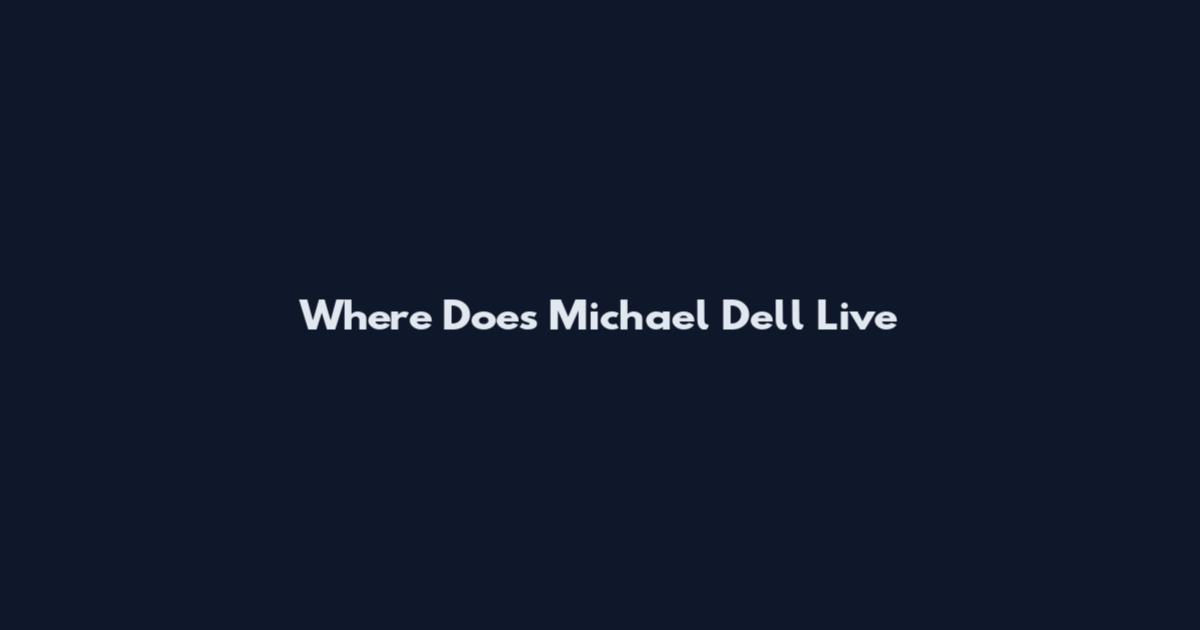 Where Does Michael Dell Live