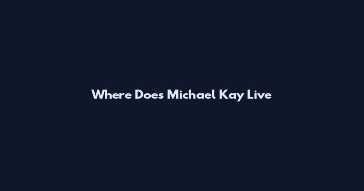 Where Does Michael Kay Live