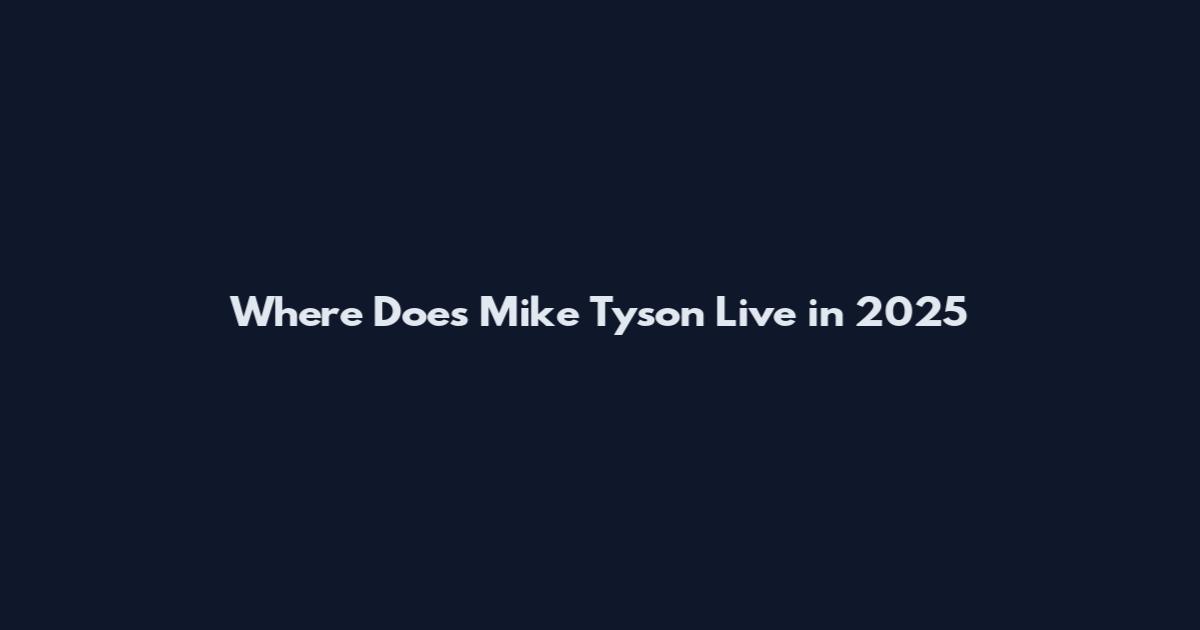 Where Does Mike Tyson Live in 2025