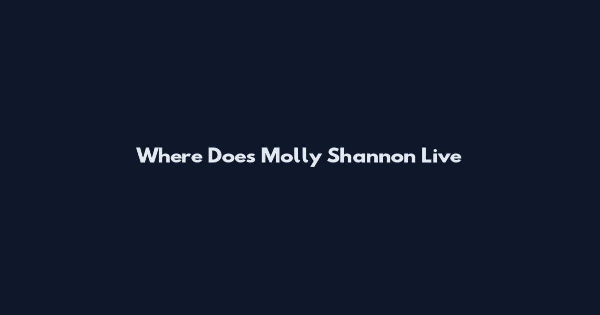 Where Does Molly Shannon Live