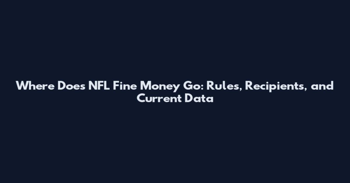 Where Does NFL Fine Money Go: Rules, Recipients, and Current Data