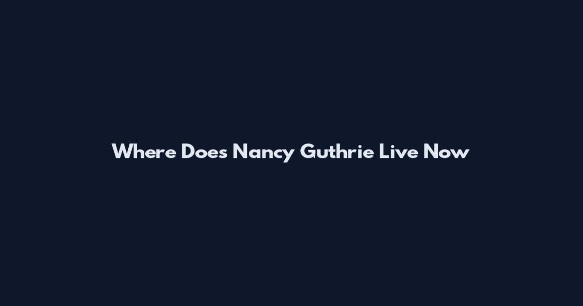 Where Does Nancy Guthrie Live Now