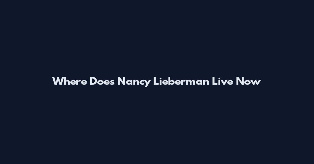 Where Does Nancy Lieberman Live Now