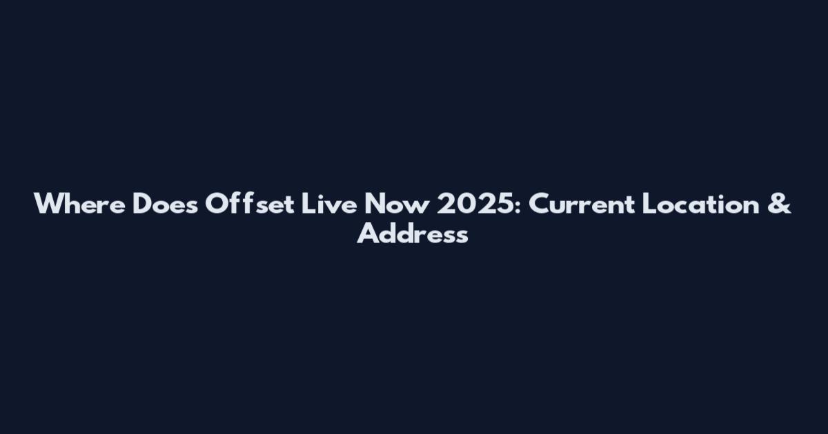 Where Does Offset Live Now 2025: Current Location & Address