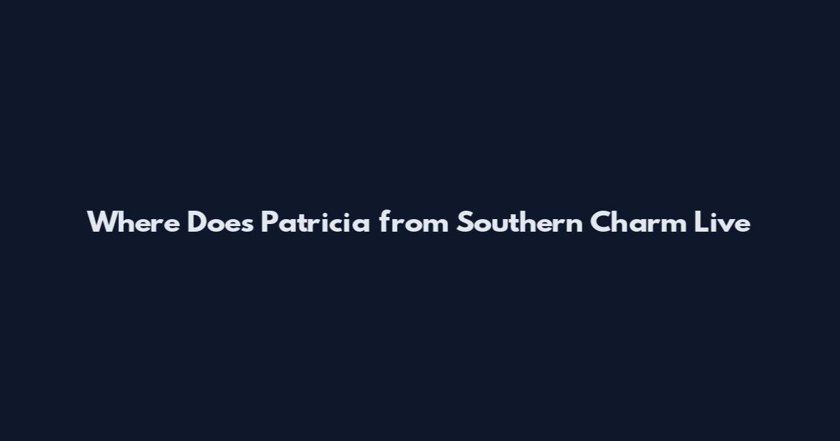 Where Does Patricia from Southern Charm Live