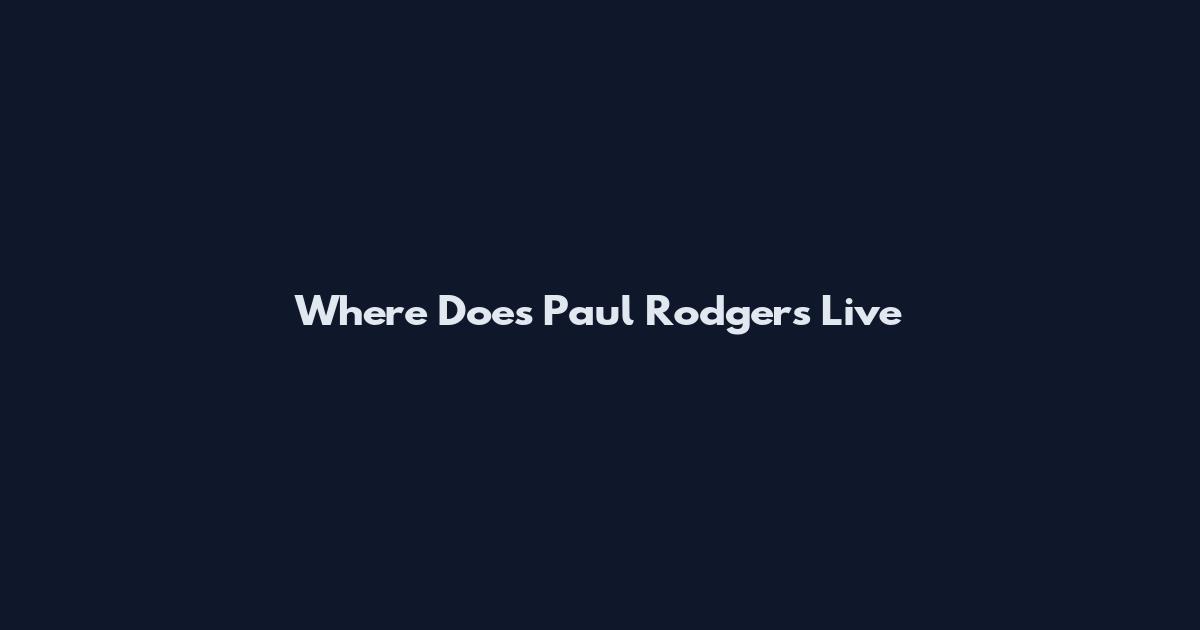 Where Does Paul Rodgers Live