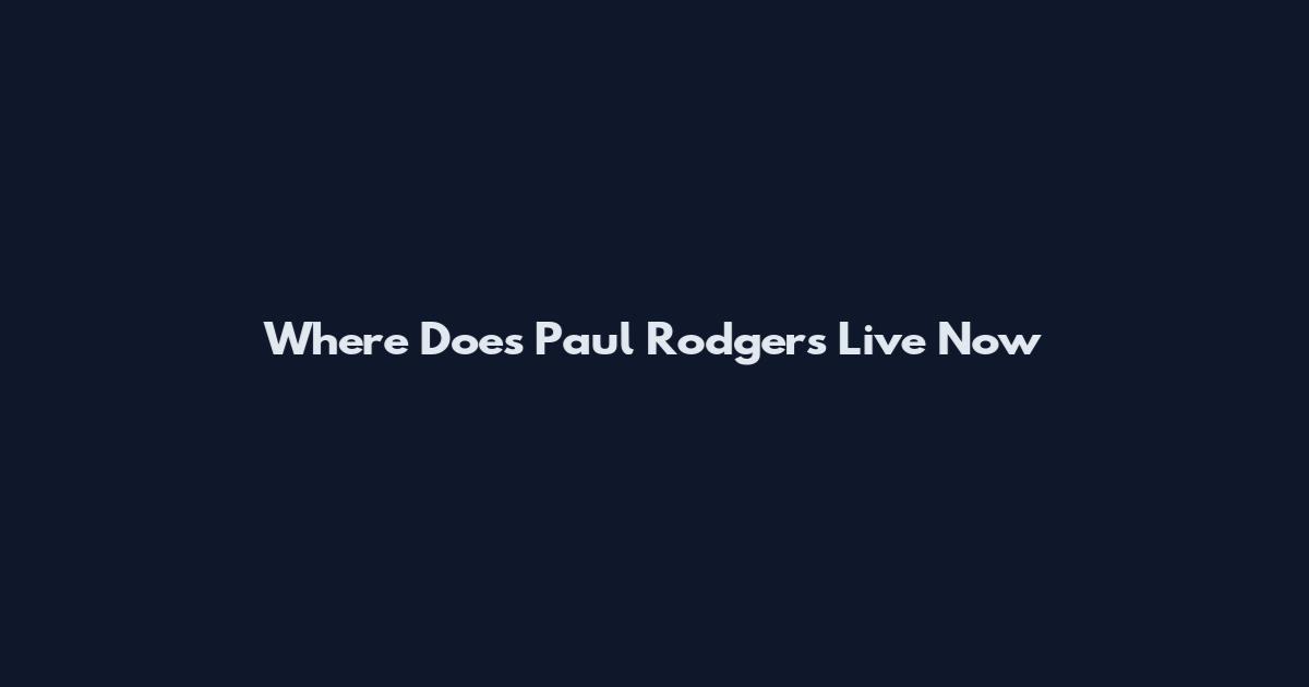 Where Does Paul Rodgers Live Now