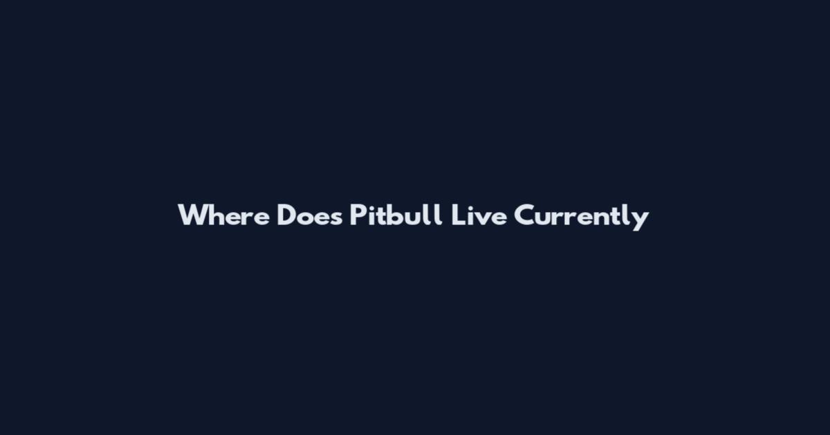 Where Does Pitbull Live Currently