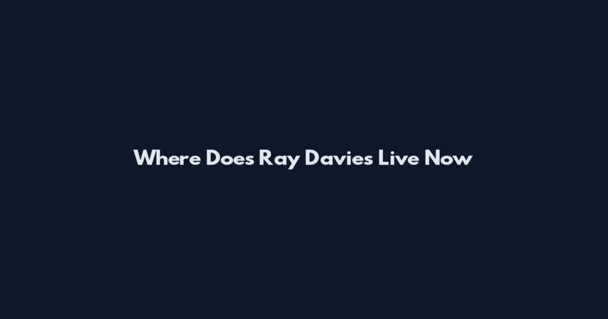 Where Does Ray Davies Live Now