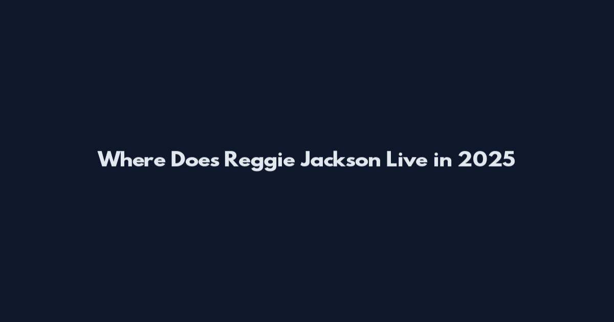 Where Does Reggie Jackson Live in 2025