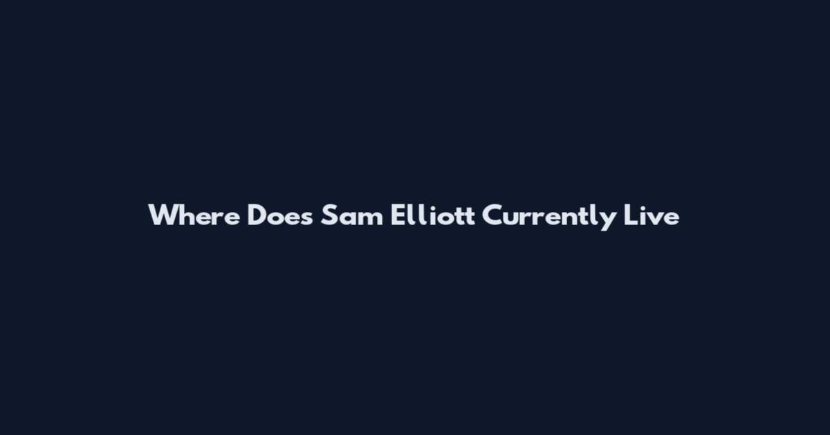 Where Does Sam Elliott Currently Live