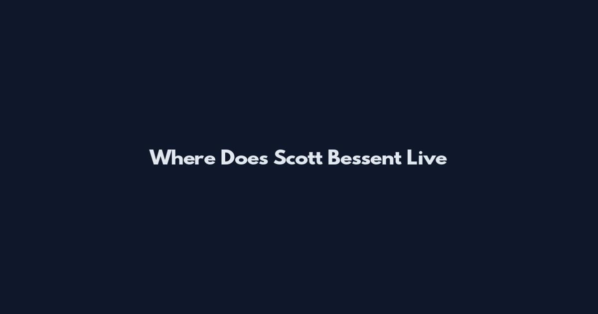 Where Does Scott Bessent Live